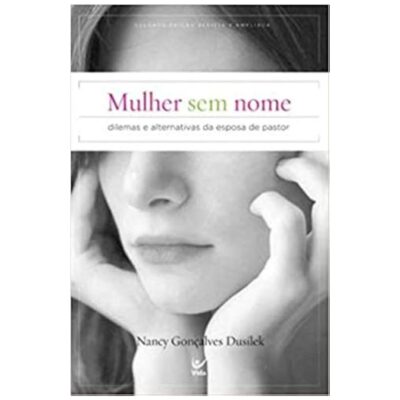 Mulher sem Nome- Dilemas e Alternativas da Esposa de Pastor