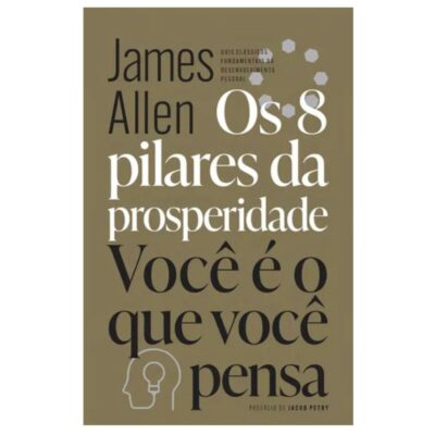 Os oito pilares da prosperidade Você é o que você pensa- James Allen